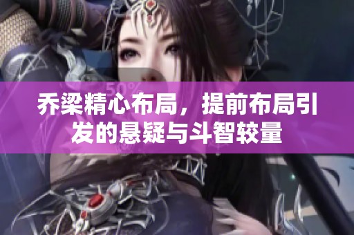 乔梁精心布局，提前布局引发的悬疑与斗智较量
