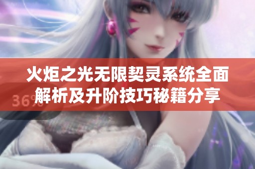 火炬之光无限契灵系统全面解析及升阶技巧秘籍分享