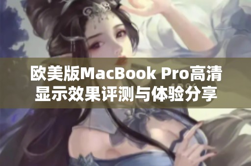 欧美版MacBook Pro高清显示效果评测与体验分享