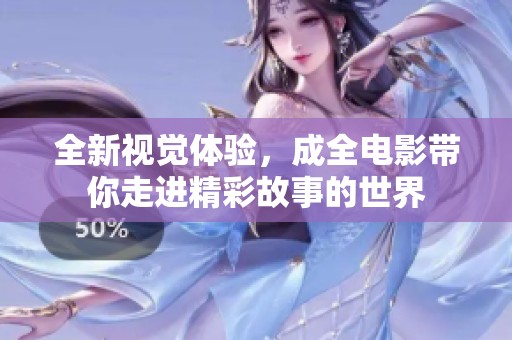 全新视觉体验，成全电影带你走进精彩故事的世界