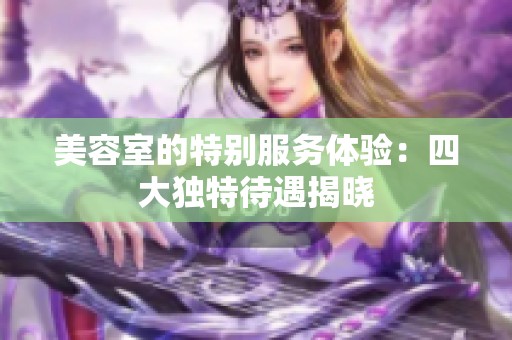 美容室的特别服务体验：四大独特待遇揭晓