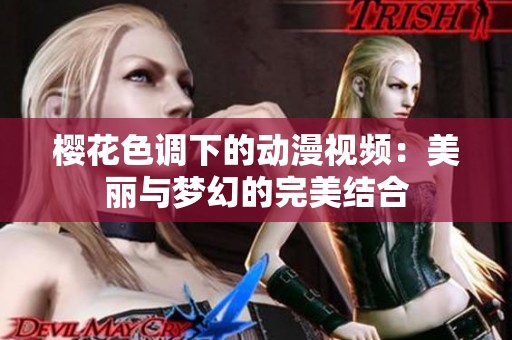 樱花色调下的动漫视频：美丽与梦幻的完美结合