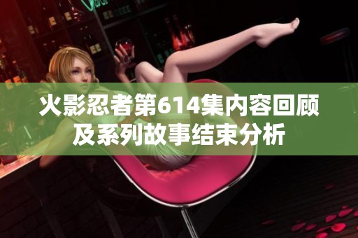 火影忍者第614集内容回顾及系列故事结束分析