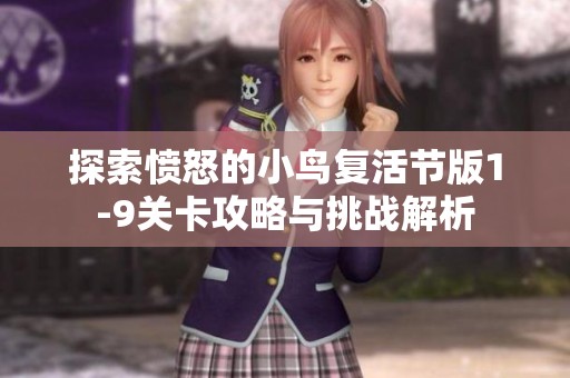 探索愤怒的小鸟复活节版1-9关卡攻略与挑战解析