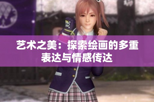 艺术之美：探索绘画的多重表达与情感传达