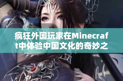 疯狂外国玩家在Minecraft中体验中国文化的奇妙之旅