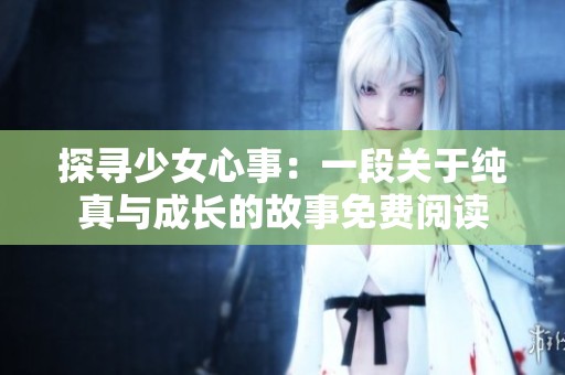 探寻少女心事：一段关于纯真与成长的故事免费阅读