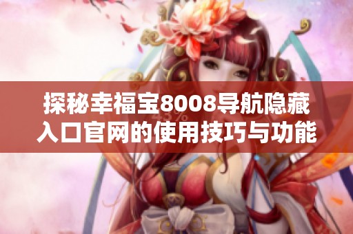 探秘幸福宝8008导航隐藏入口官网的使用技巧与功能详解