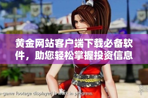 黄金网站客户端下载必备软件，助您轻松掌握投资信息