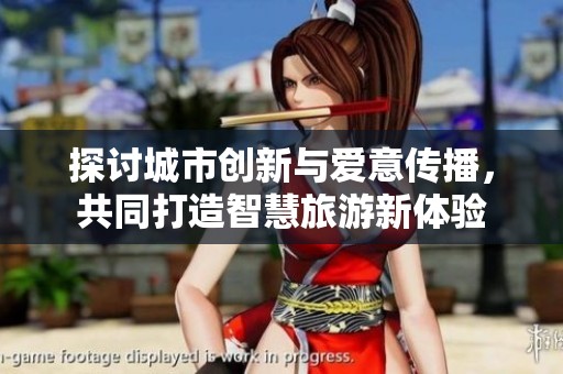 探讨城市创新与爱意传播，共同打造智慧旅游新体验