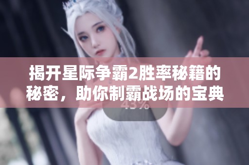 揭开星际争霸2胜率秘籍的秘密，助你制霸战场的宝典分享