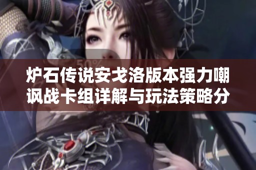 炉石传说安戈洛版本强力嘲讽战卡组详解与玩法策略分析