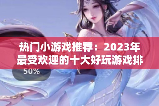 热门小游戏推荐：2023年最受欢迎的十大好玩游戏排行榜
