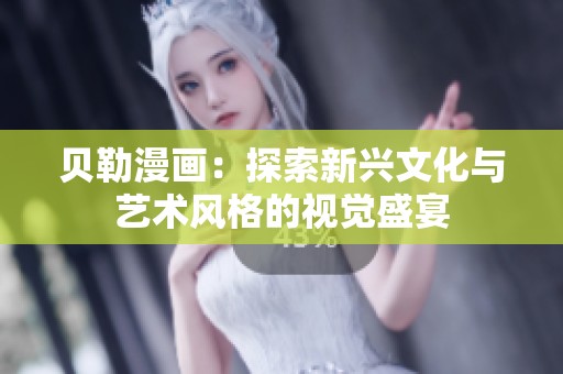 贝勒漫画：探索新兴文化与艺术风格的视觉盛宴