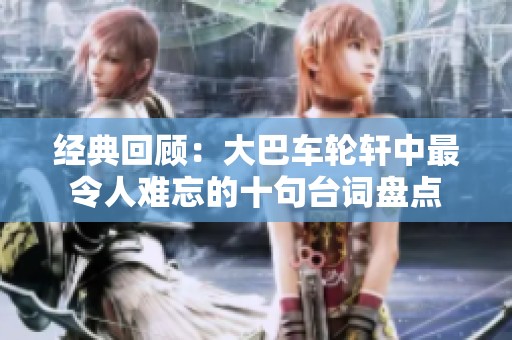 经典回顾：大巴车轮轩中最令人难忘的十句台词盘点