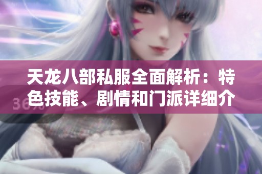 天龙八部私服全面解析：特色技能、剧情和门派详细介绍