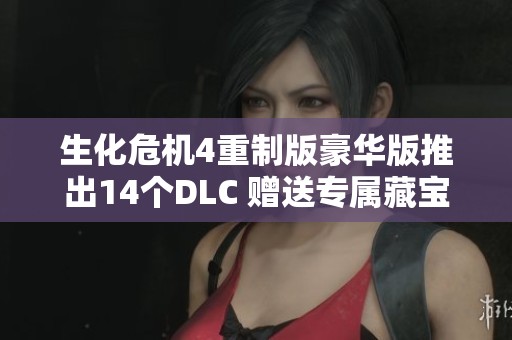 生化危机4重制版豪华版推出14个DLC 赠送专属藏宝图探险体验