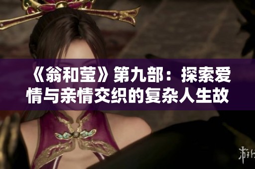 《翁和莹》第九部：探索爱情与亲情交织的复杂人生故事