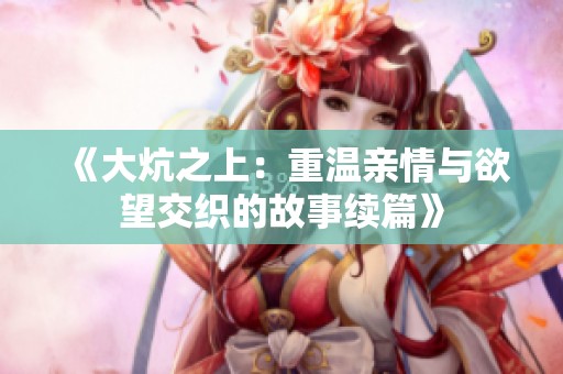 《大炕之上：重温亲情与欲望交织的故事续篇》