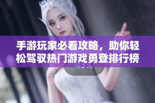 手游玩家必看攻略，助你轻松驾驭热门游戏勇登排行榜！