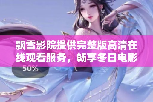 飘雪影院提供完整版高清在线观看服务，畅享冬日电影时光
