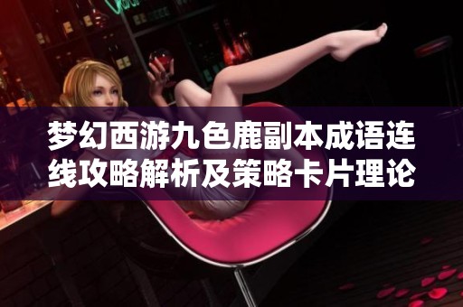 梦幻西游九色鹿副本成语连线攻略解析及策略卡片理论应用