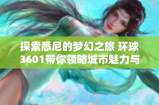 探索悉尼的梦幻之旅 环球3601带你领略城市魅力与风景