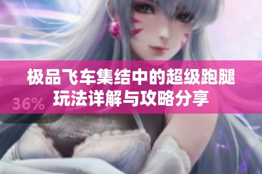 极品飞车集结中的超级跑腿玩法详解与攻略分享