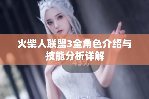 火柴人联盟3全角色介绍与技能分析详解