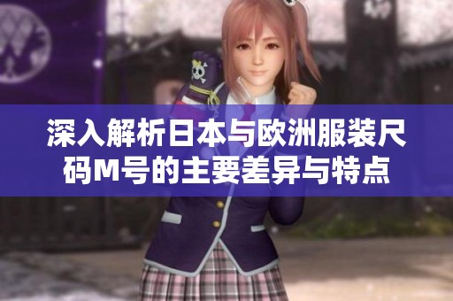 深入解析日本与欧洲服装尺码M号的主要差异与特点