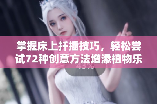 掌握床上扦插技巧，轻松尝试72种创意方法增添植物乐趣