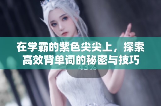 在学霸的紫色尖尖上，探索高效背单词的秘密与技巧