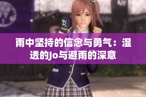 雨中坚持的信念与勇气：湿透的Jo与避雨的深意