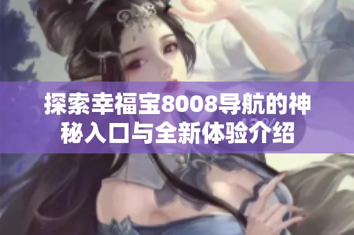 探索幸福宝8008导航的神秘入口与全新体验介绍