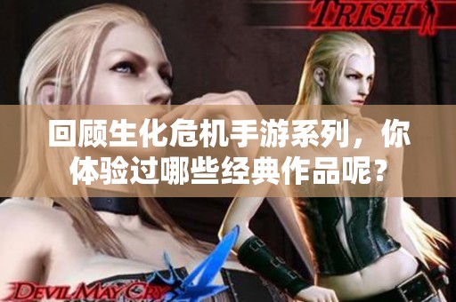 回顾生化危机手游系列，你体验过哪些经典作品呢？