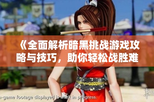 《全面解析暗黑挑战游戏攻略与技巧，助你轻松战胜难关》