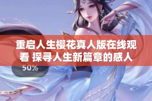 重启人生樱花真人版在线观看 探寻人生新篇章的感人故事