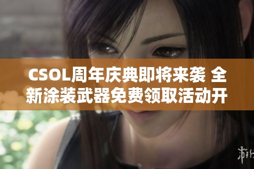 CSOL周年庆典即将来袭 全新涂装武器免费领取活动开启!