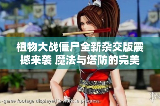 植物大战僵尸全新杂交版震撼来袭 魔法与塔防的完美结合