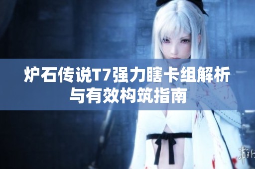 炉石传说T7强力瞎卡组解析与有效构筑指南