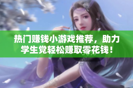 热门赚钱小游戏推荐，助力学生党轻松赚取零花钱！