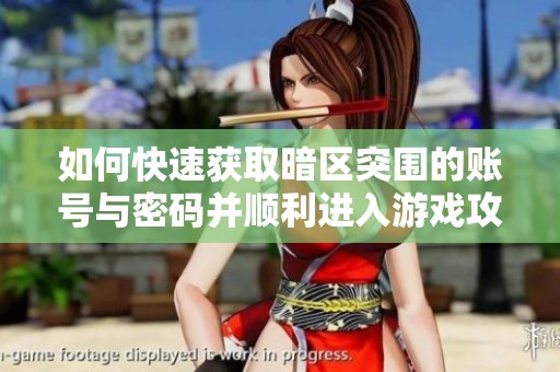 如何快速获取暗区突围的账号与密码并顺利进入游戏攻略
