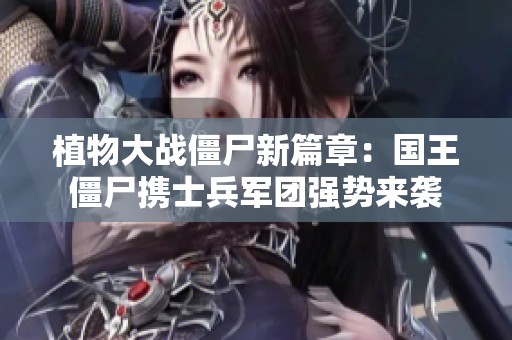 植物大战僵尸新篇章：国王僵尸携士兵军团强势来袭