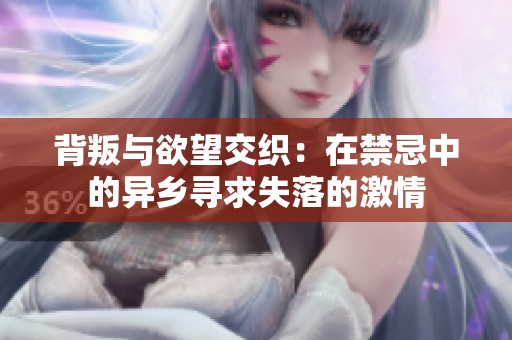 背叛与欲望交织：在禁忌中的异乡寻求失落的激情