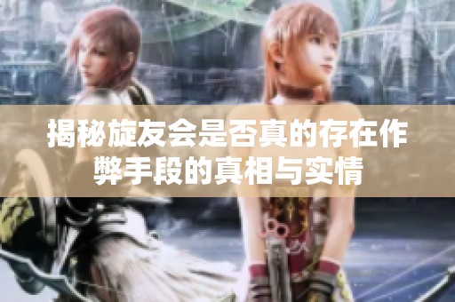 揭秘旋友会是否真的存在作弊手段的真相与实情