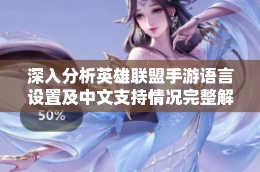 深入分析英雄联盟手游语言设置及中文支持情况完整解读