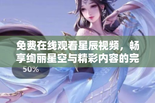 免费在线观看星辰视频，畅享绚丽星空与精彩内容的完美结合