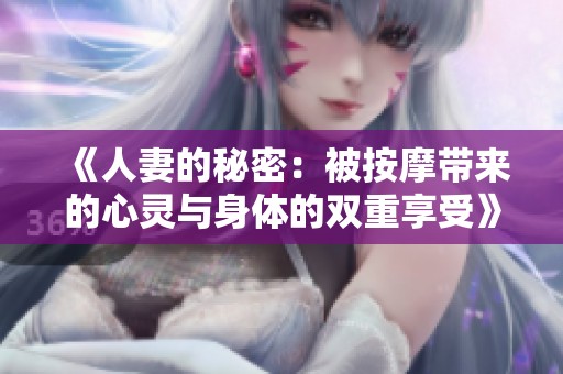 《人妻的秘密：被按摩带来的心灵与身体的双重享受》