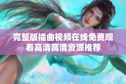 完整版插曲视频在线免费观看高清高清资源推荐