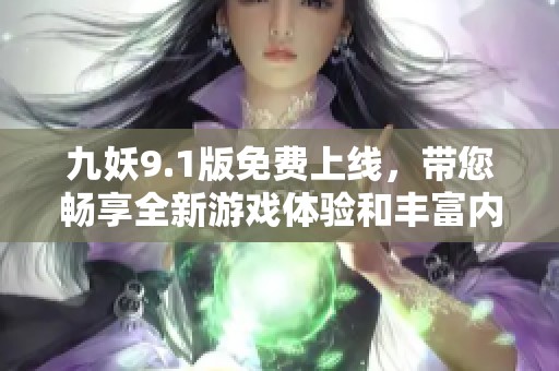 九妖9.1版免费上线，带您畅享全新游戏体验和丰富内容